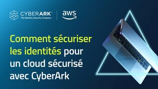 Comment sécuriser les identités pour un cloud sécurisé avec CyberArk et AWS